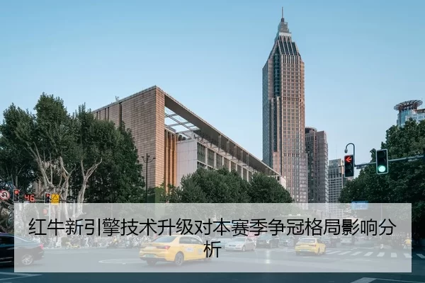 红牛新引擎技术升级对本赛季争冠格局影响分析